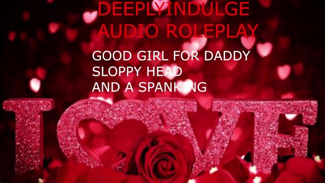 GOOD GIRL FOR DADDY SLOPPY HEAD A HARD SPANKING AND AFTERCARE (AUDIO ROLEPLAY)