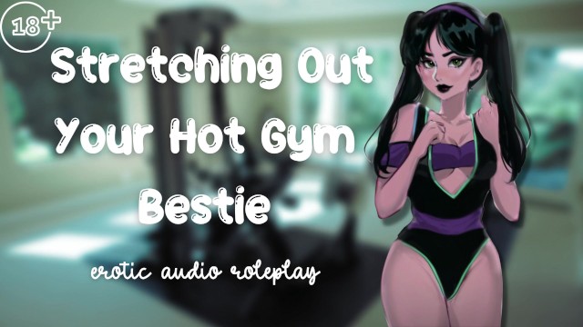 Stretching Out Your Hot Gym Bestie [Flexible Little Fucktoy] [Feed Me Your Cum]